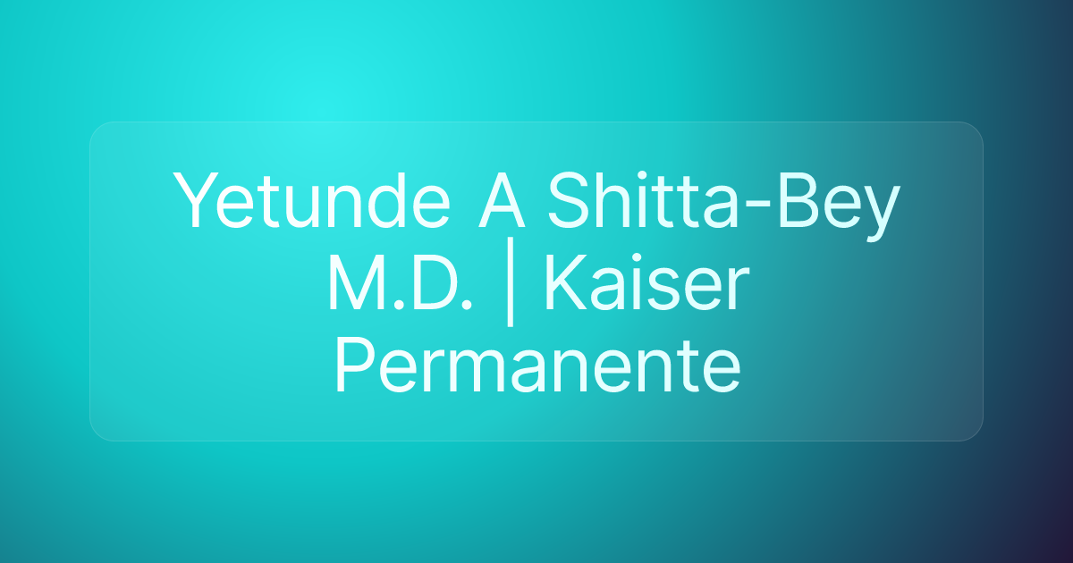 Yetunde A Shitta-Bey M.D. | Kaiser Permanente