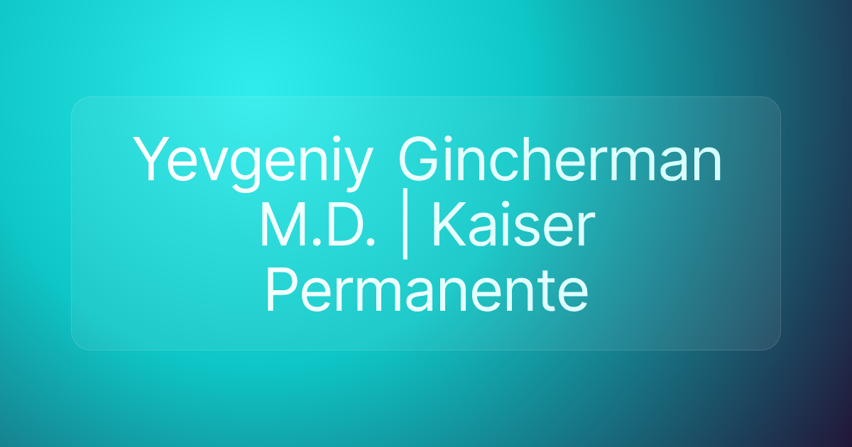 Yevgeniy Gincherman M.D. | Kaiser Permanente