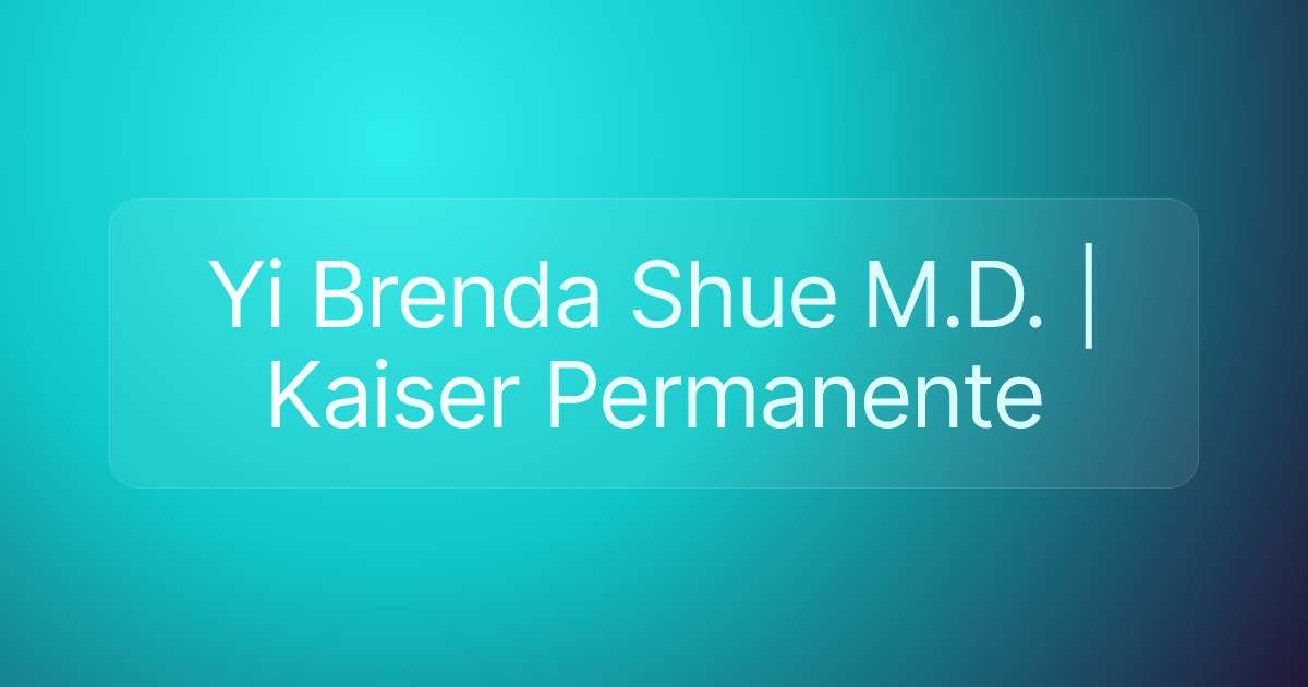 Yi Brenda Shue M.D. | Kaiser Permanente