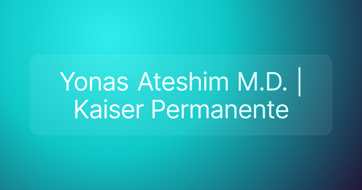Yonas Ateshim M.D. | Kaiser Permanente