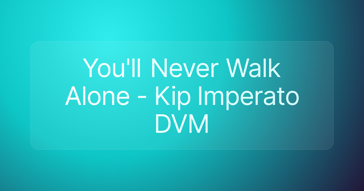 You'll Never Walk Alone - Kip Imperato DVM
