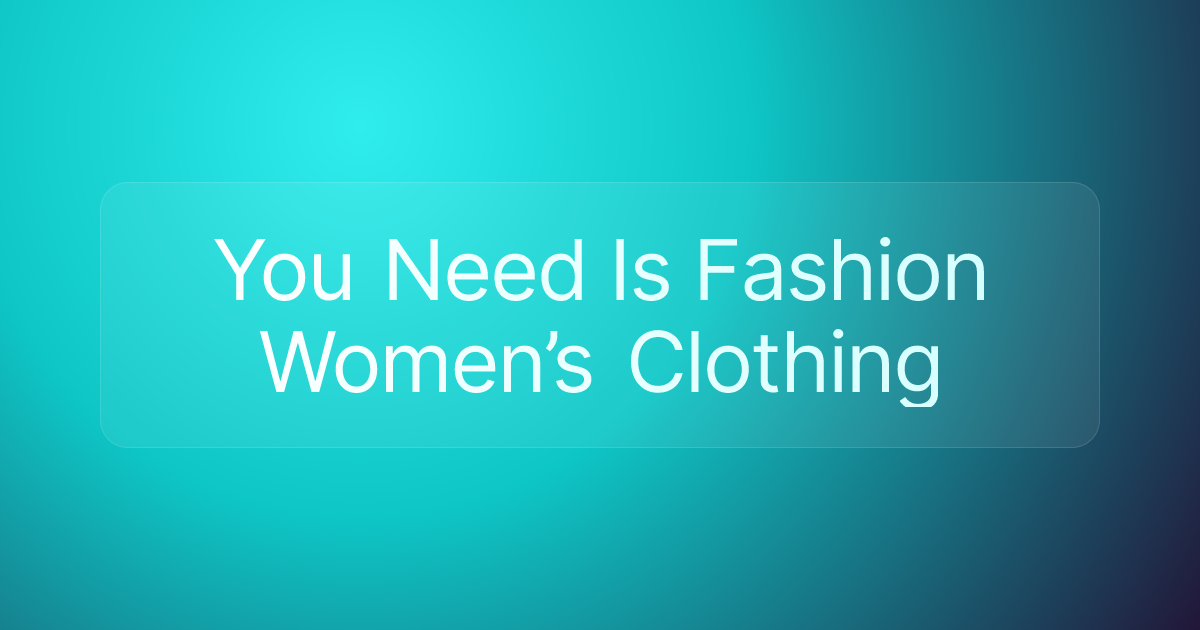 You Need Is Fashion Women’s Clothing