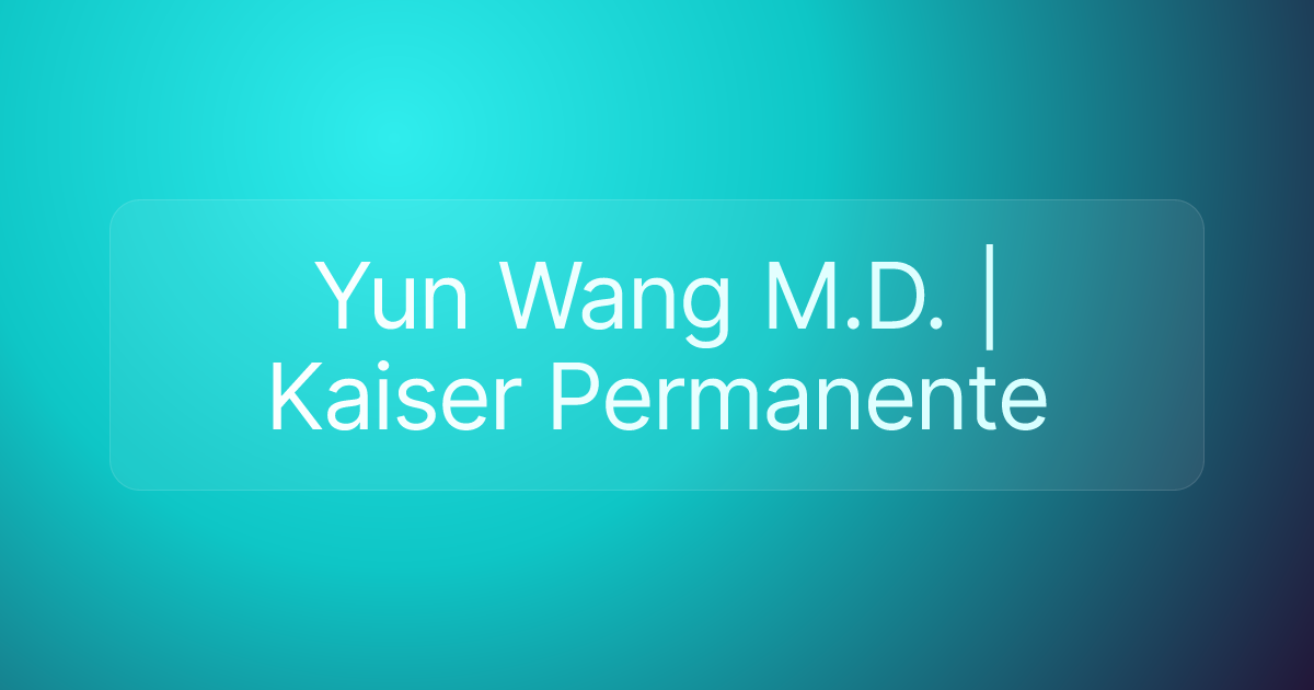 Yun Wang M.D. | Kaiser Permanente