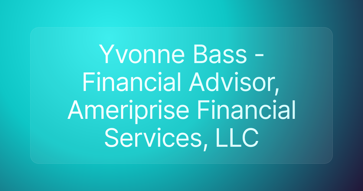 Yvonne Bass - Financial Advisor, Ameriprise Financial Services, LLC