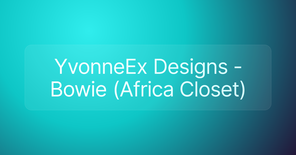 YvonneEx Designs - Bowie (Africa Closet)