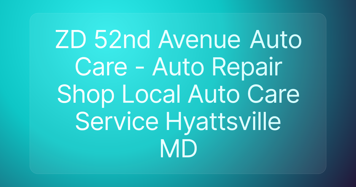 ZD 52nd Avenue Auto Care - Auto Repair Shop Local Auto Care Service Hyattsville MD