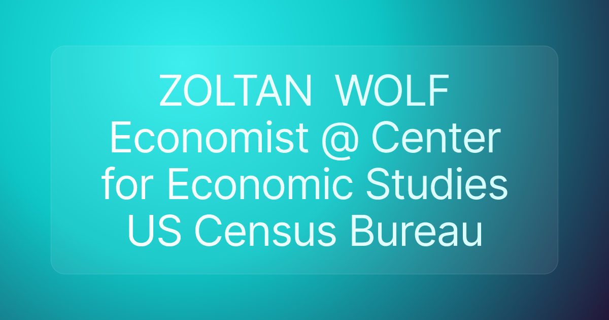 ZOLTAN WOLF Economist @ Center for Economic Studies US Census Bureau