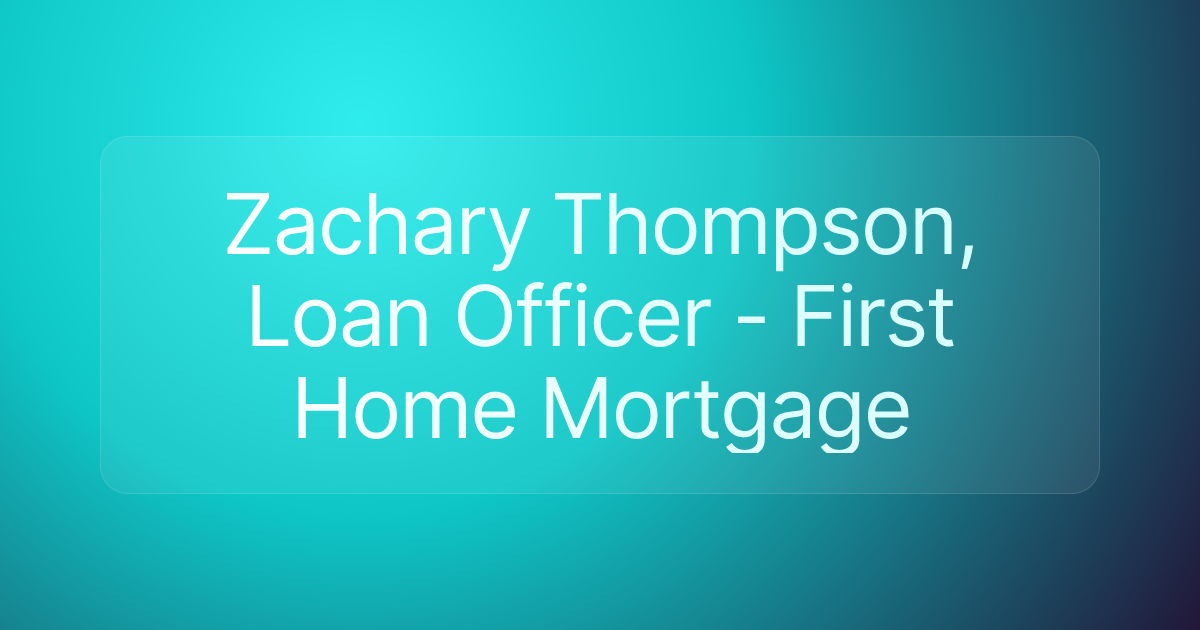 Zachary Thompson, Loan Officer - First Home Mortgage