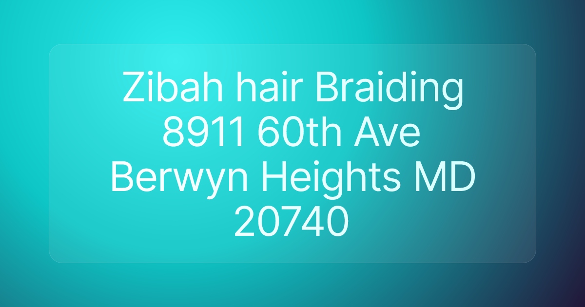 Zibah hair Braiding 8911 60th Ave Berwyn Heights MD 20740