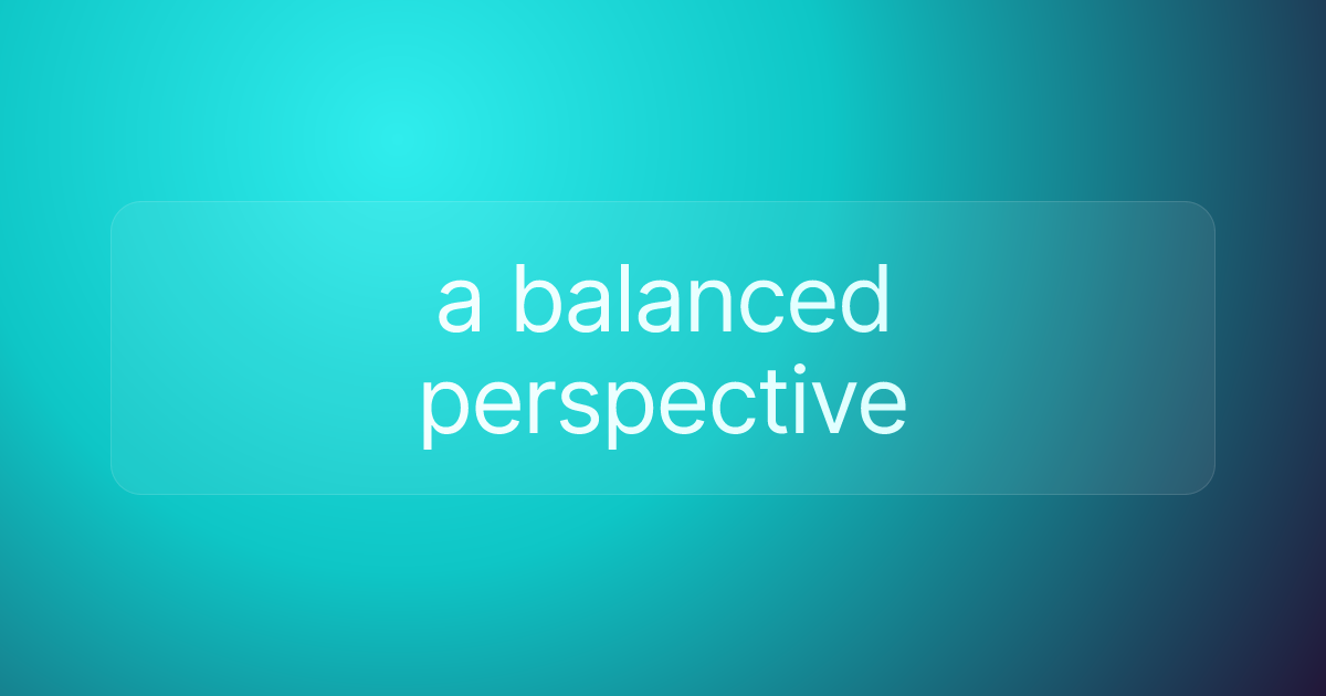a balanced perspective