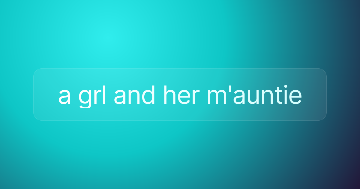 a grl and her m'auntie
