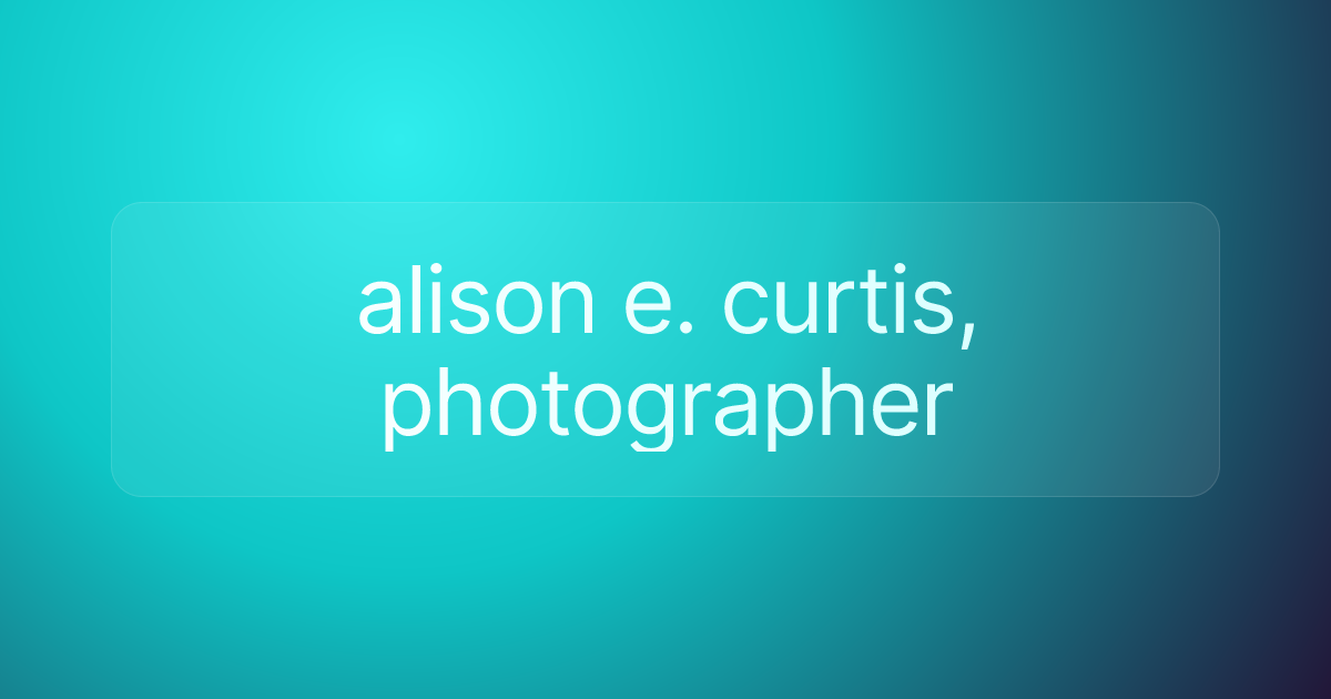 alison e. curtis, photographer