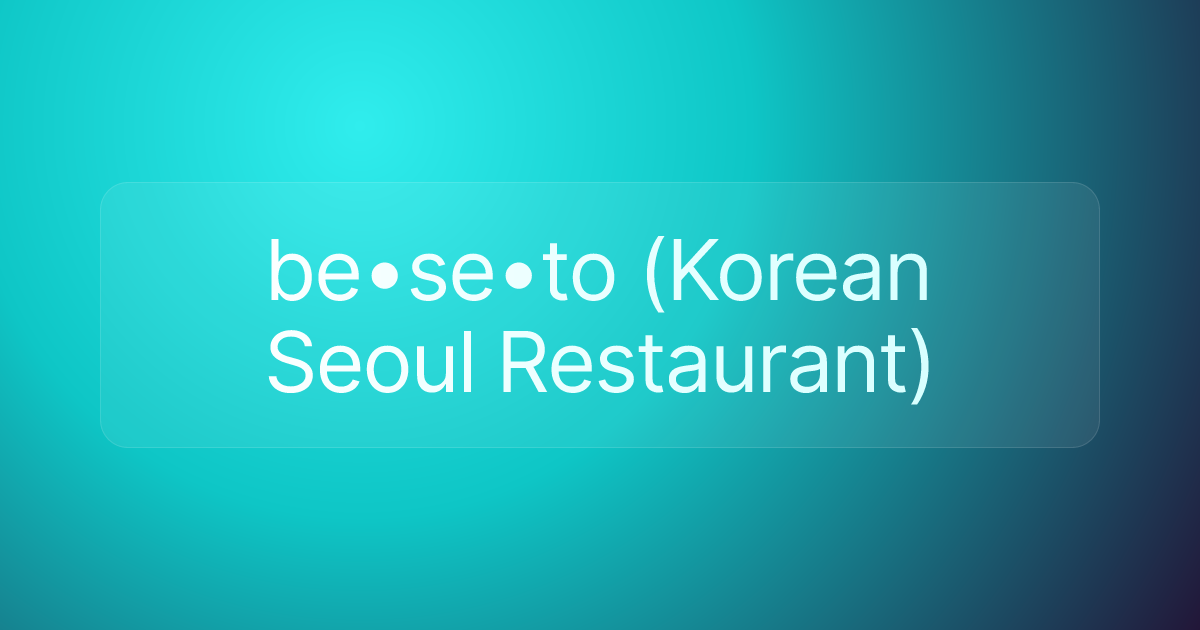 be•se•to (Korean Seoul Restaurant)