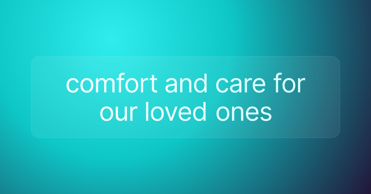 comfort and care for our loved ones