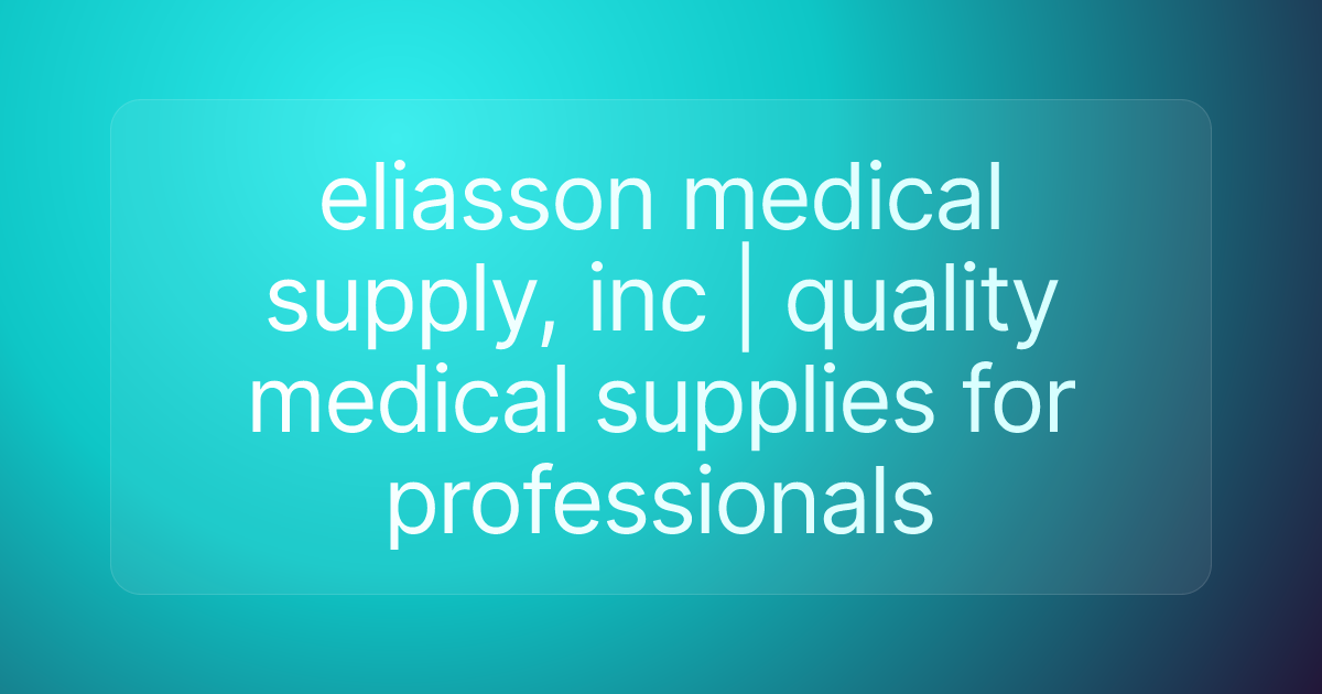 eliasson medical supply, inc | quality medical supplies for professionals