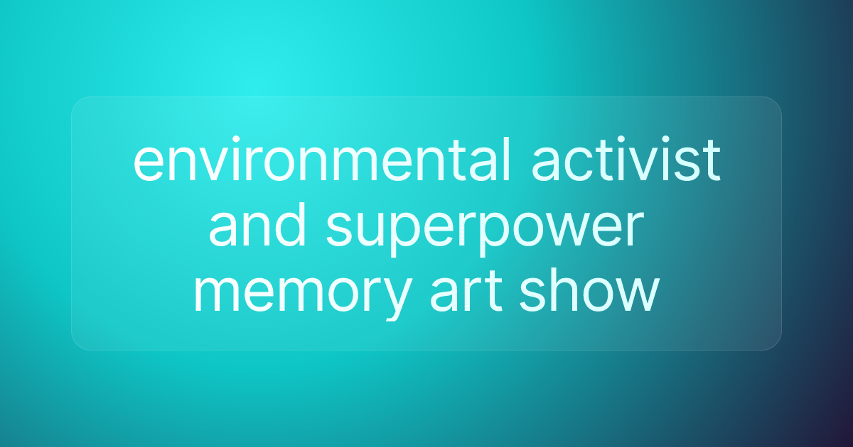 environmental activist and superpower memory art show