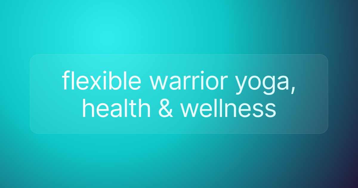 flexible warrior yoga, health & wellness