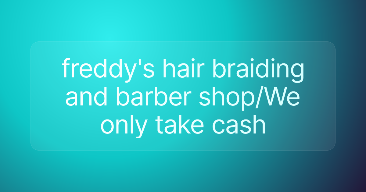 freddy's hair braiding and barber shop/We only take cash