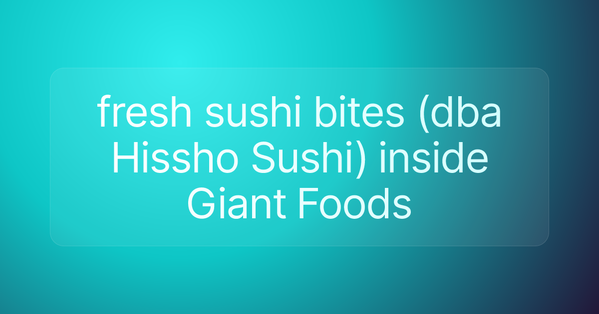 fresh sushi bites (dba Hissho Sushi) inside Giant Foods