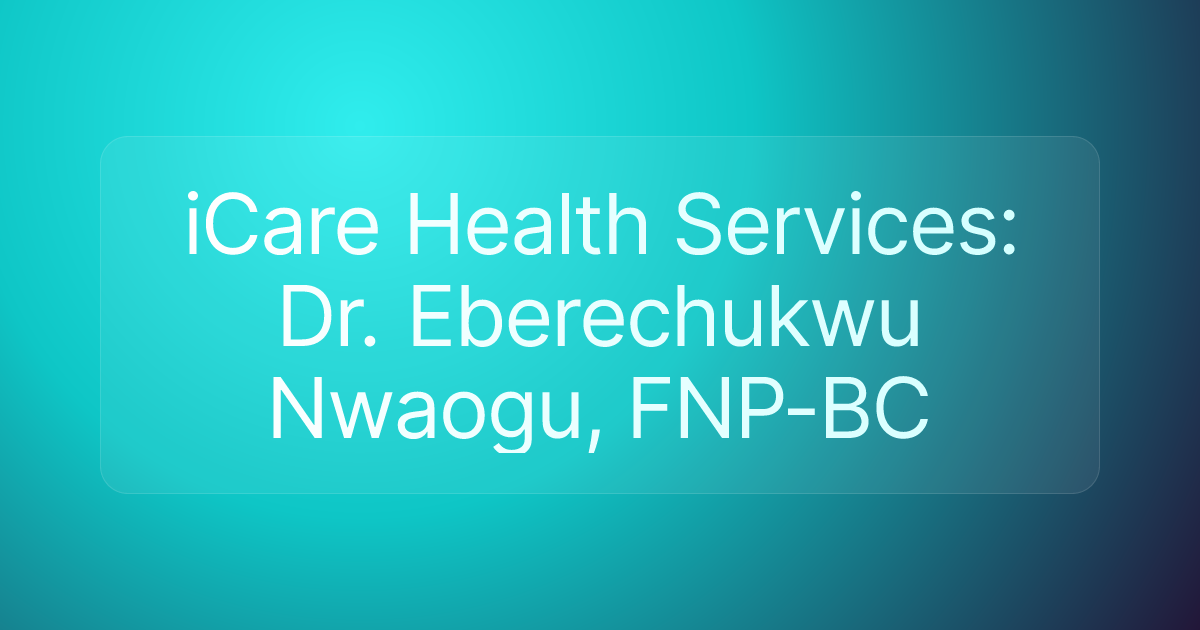 iCare Health Services: Dr. Eberechukwu Nwaogu, FNP-BC
