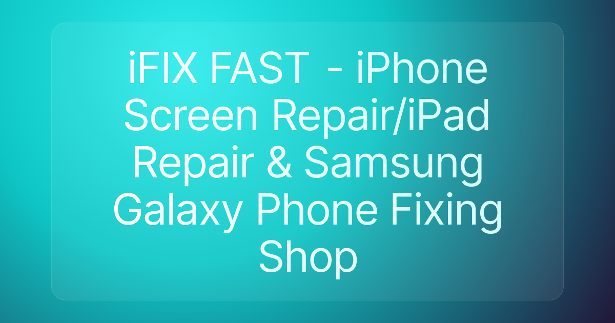 iFIX FAST - iPhone Screen Repair/iPad Repair & Samsung Galaxy Phone Fixing Shop