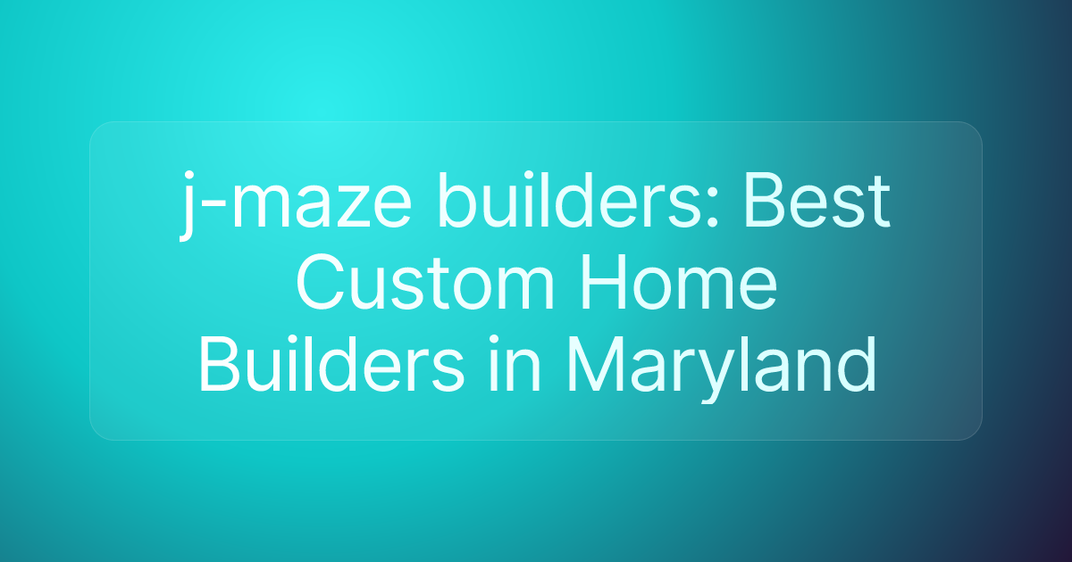 j-maze builders: Best Custom Home Builders in Maryland
