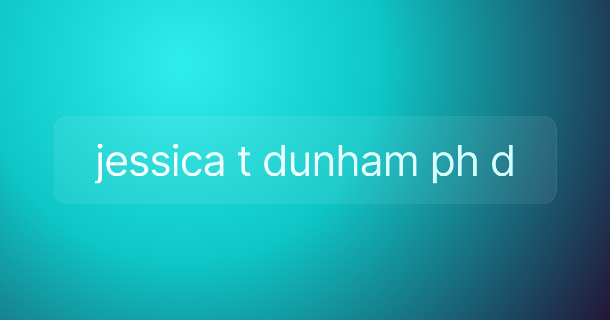 jessica t dunham ph d