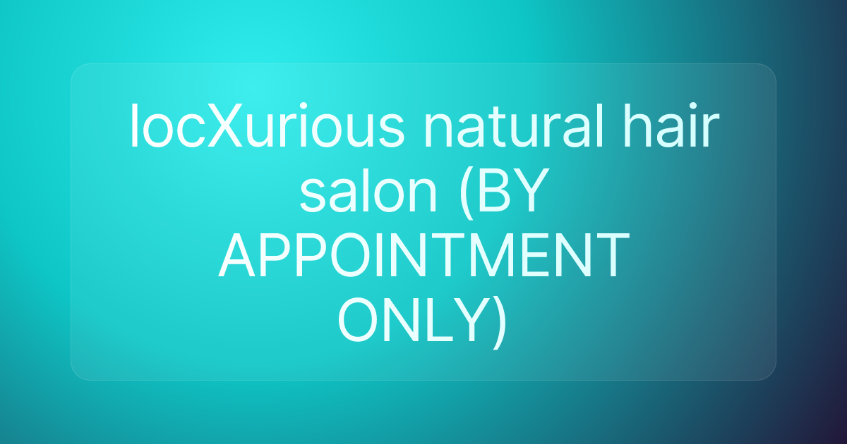locXurious natural hair salon (BY APPOINTMENT ONLY)