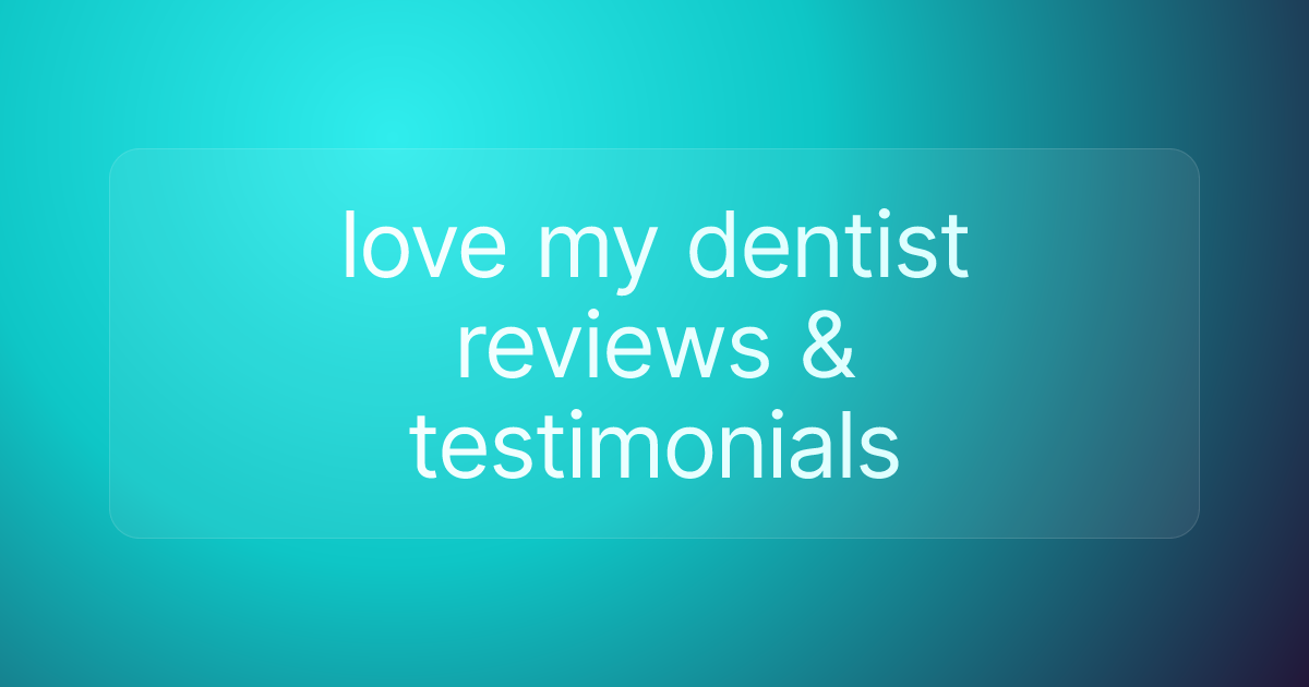 love my dentist reviews & testimonials