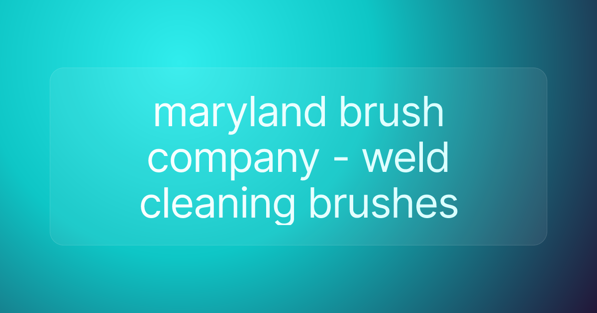 maryland brush company - weld cleaning brushes