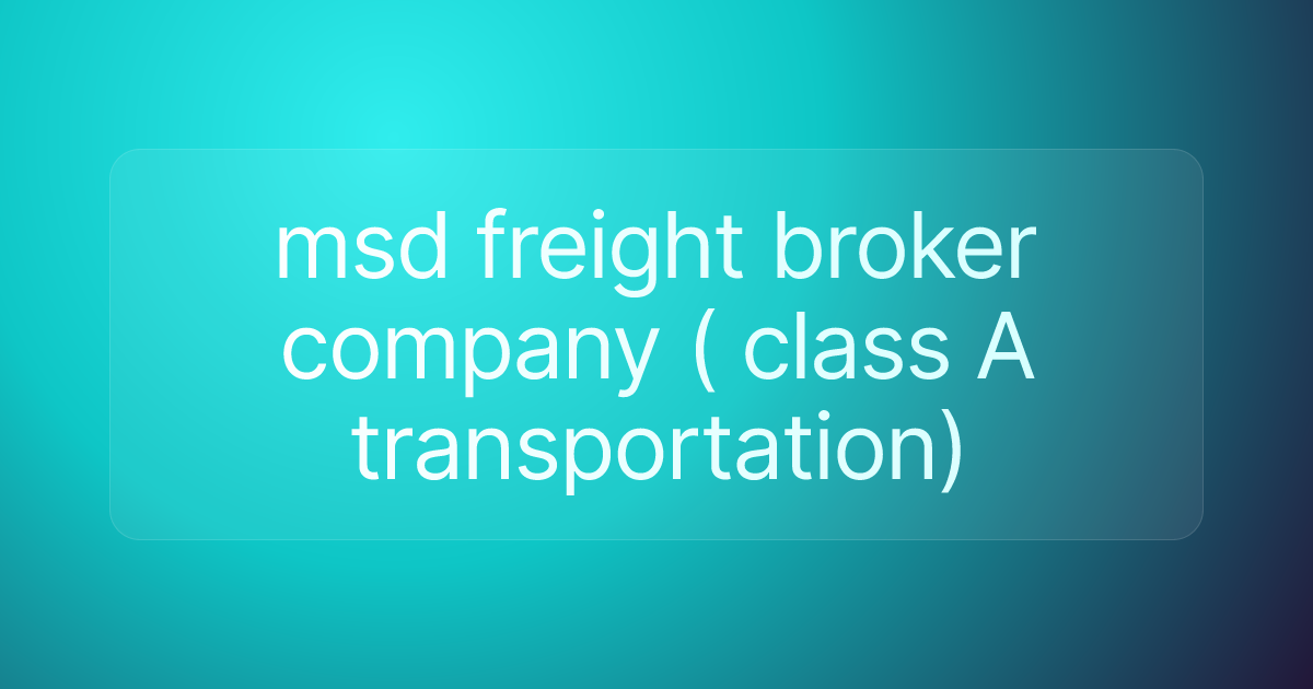 msd freight broker company ( class A transportation)