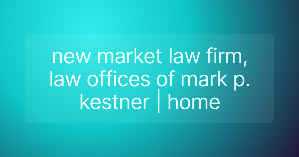 new market law firm, law offices of mark p. kestner | home