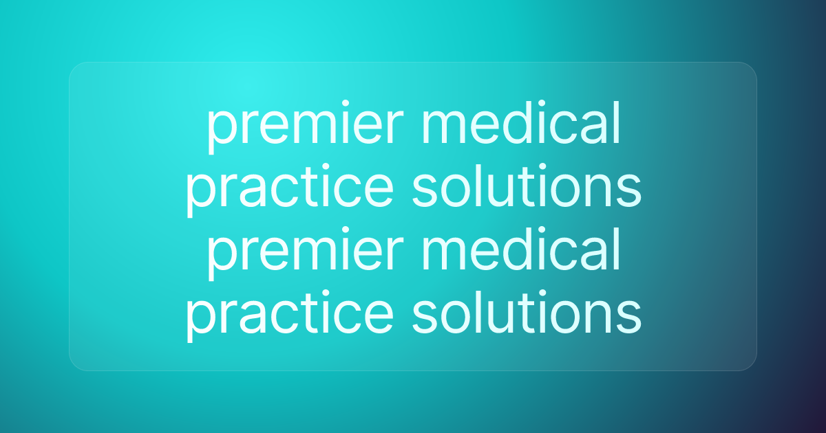 premier medical practice solutions premier medical practice solutions