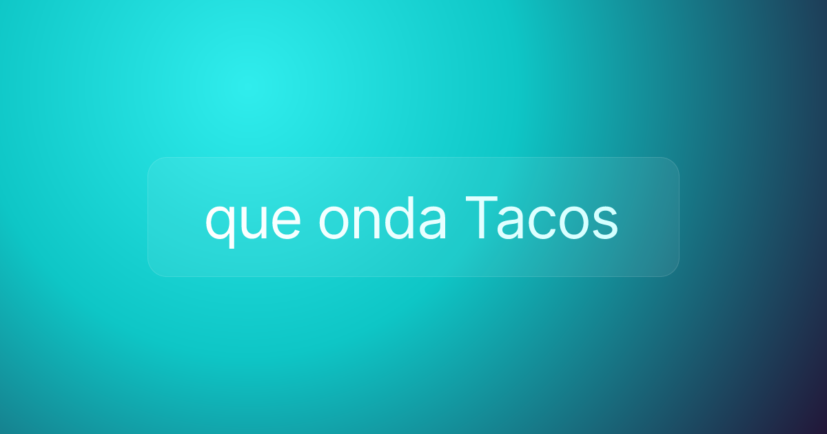 que onda Tacos