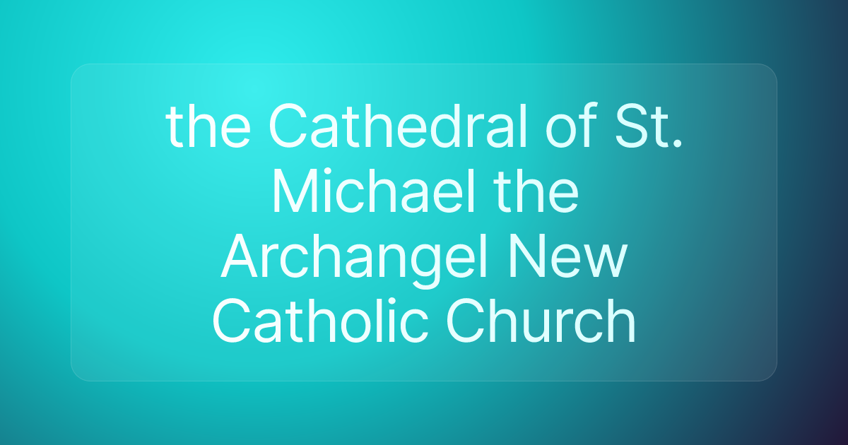 the Cathedral of St. Michael the Archangel New Catholic Church