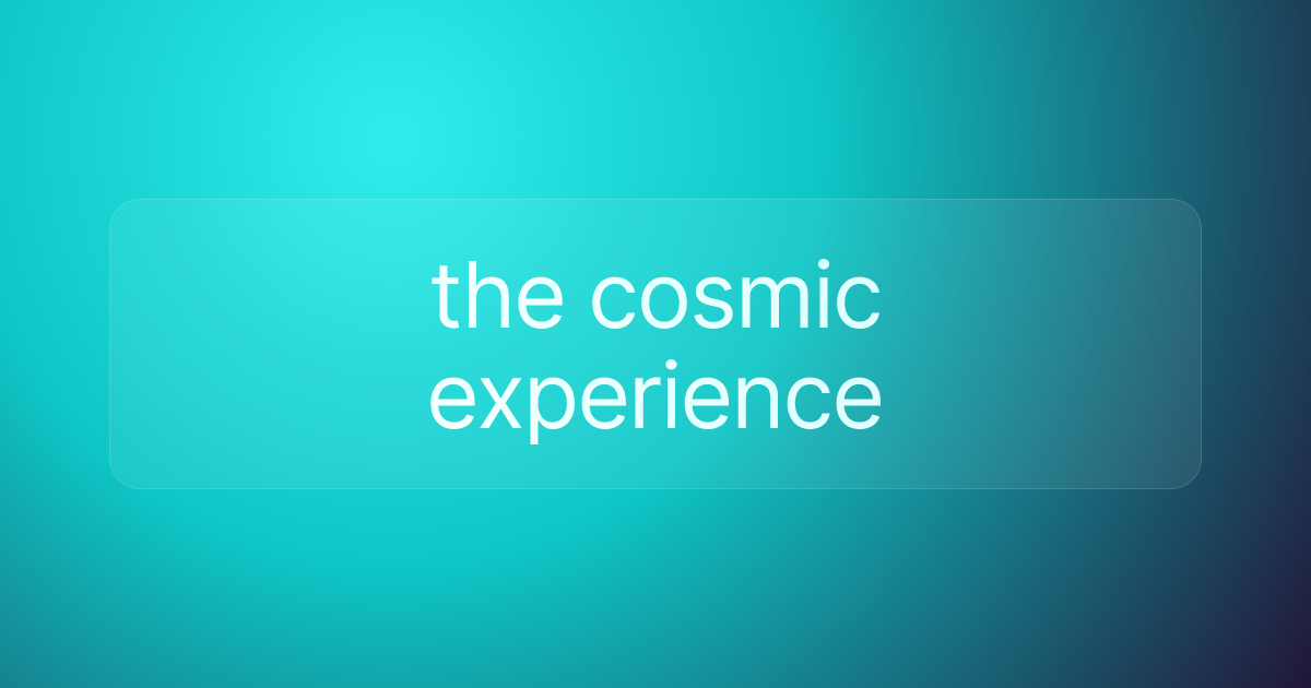 the cosmic experience