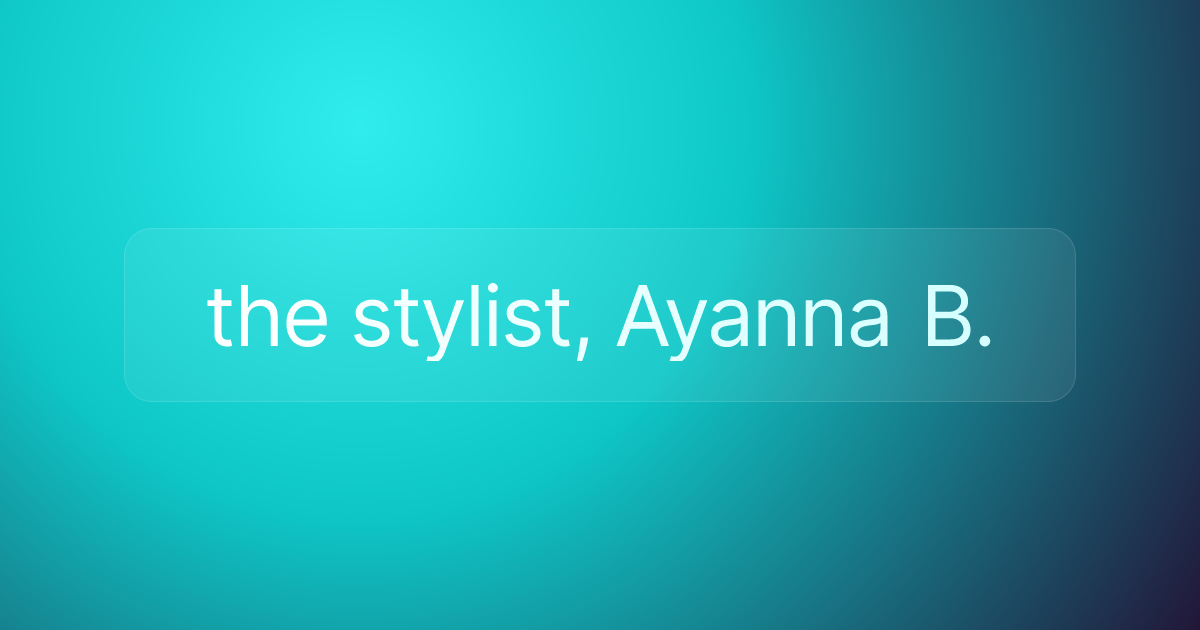 the stylist, Ayanna B.