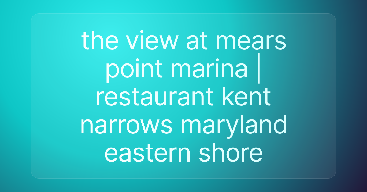 the view at mears point marina | restaurant kent narrows maryland eastern shore