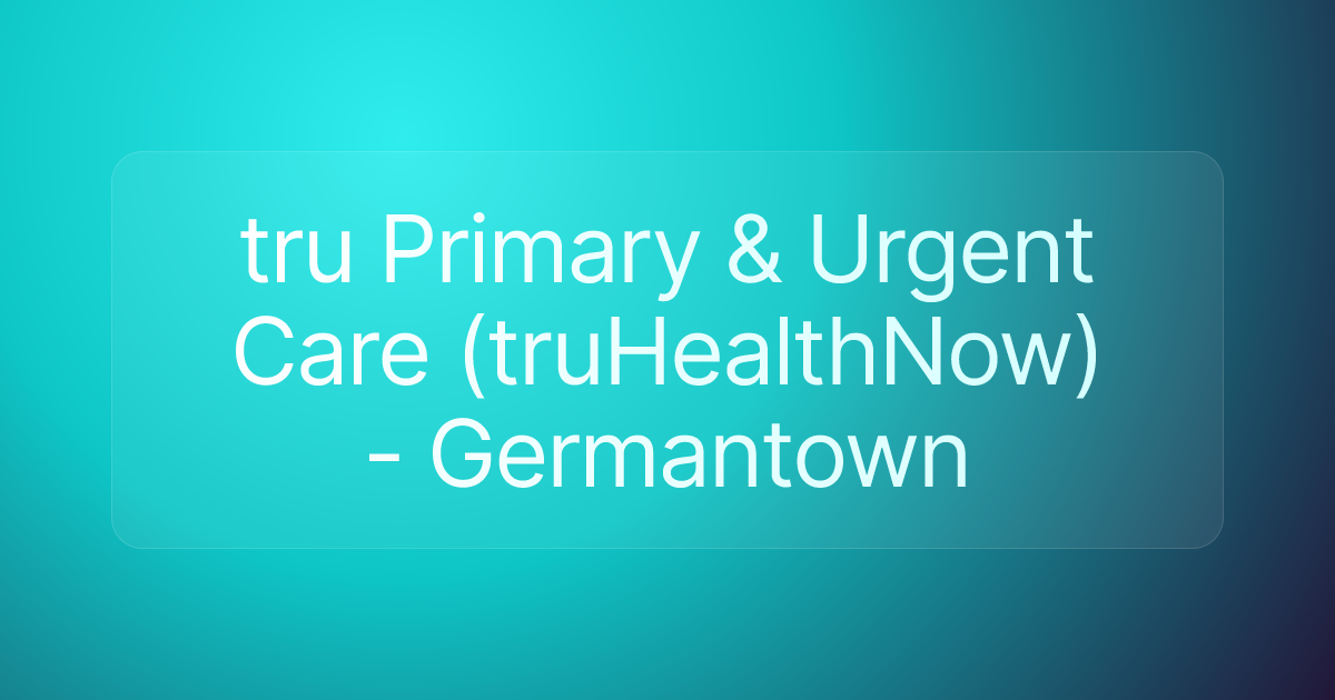 tru Primary & Urgent Care (truHealthNow) - Germantown