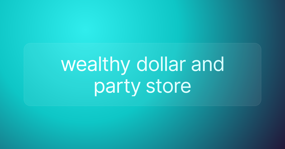 wealthy dollar and party store